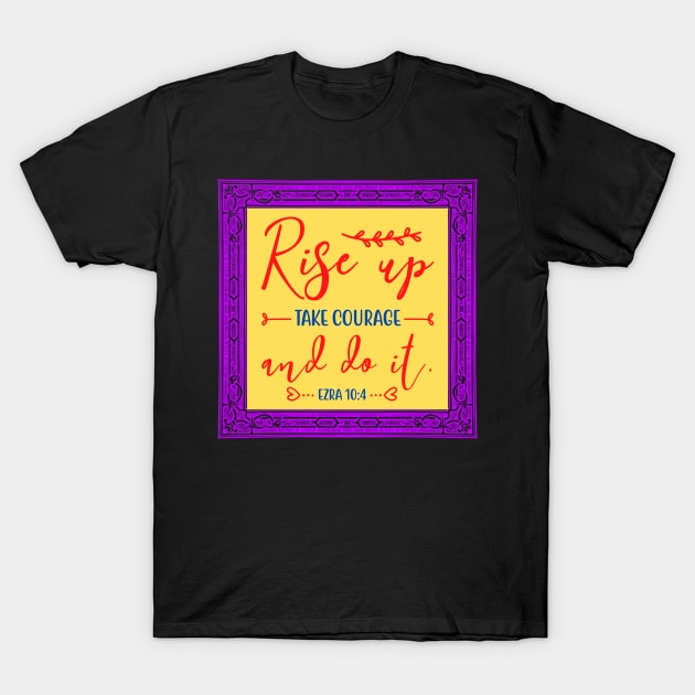 Rise Up Take Courage And Do It T-Shirt by Prayingwarrior